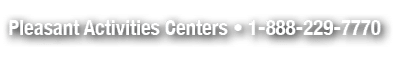 Pleasant Activities Centers • 1-888-229-7770