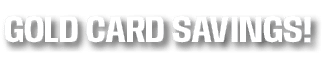 GOLD CARD SAVINGS!