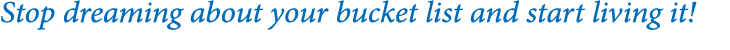 Stop dreaming about your bucket list and start living it!