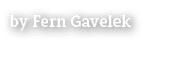 by Fern Gavelek