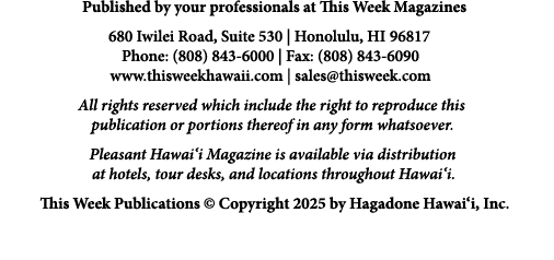 Published by your professionals at This Week Magazines 680 Iwilei Road, Suite 530 | Honolulu, HI 96817 Phone: (808) 8...