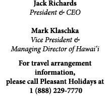 Jack Richards President & CEO Mark Klaschka Vice President & Managing Director of Hawai‘i For travel arrangement info...