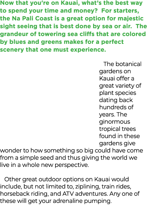 Now that you're on Kauai, what’s the best way to spend your time and money? For starters, the Na Pali Coast is a grea...